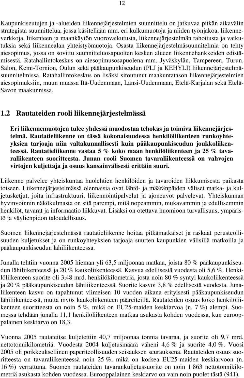 Osasta liikennejärjestelmäsuunnitelmia on tehty aiesopimus, jossa on sovittu suunnitteluosapuolten kesken alueen liikennehankkeiden edistämisestä. Ratahallintokeskus on aiesopimusosapuolena mm.