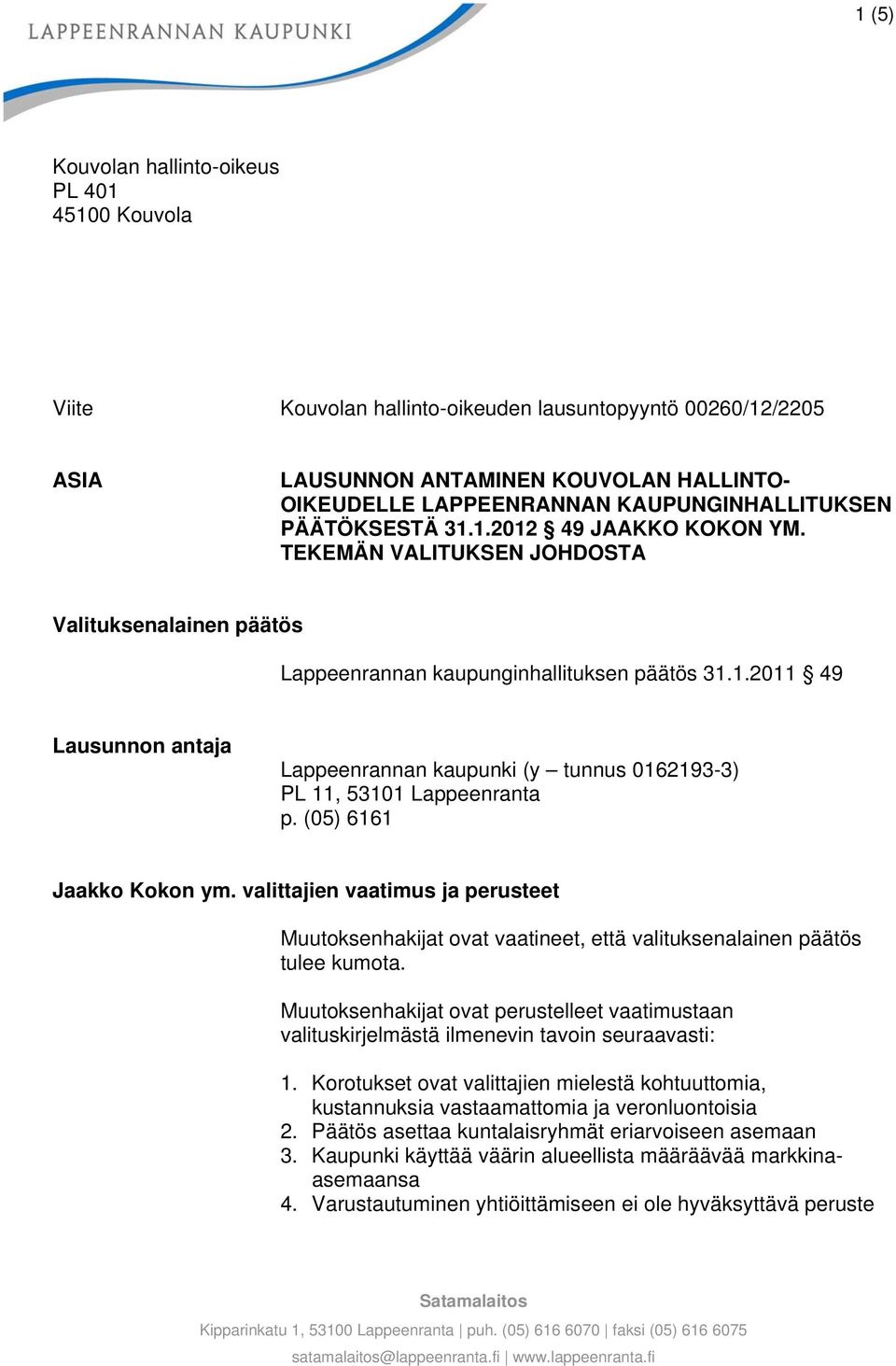 (05) 6161 Jaakko Kokon ym. valittajien vaatimus ja perusteet Muutoksenhakijat ovat vaatineet, että valituksenalainen päätös tulee kumota.