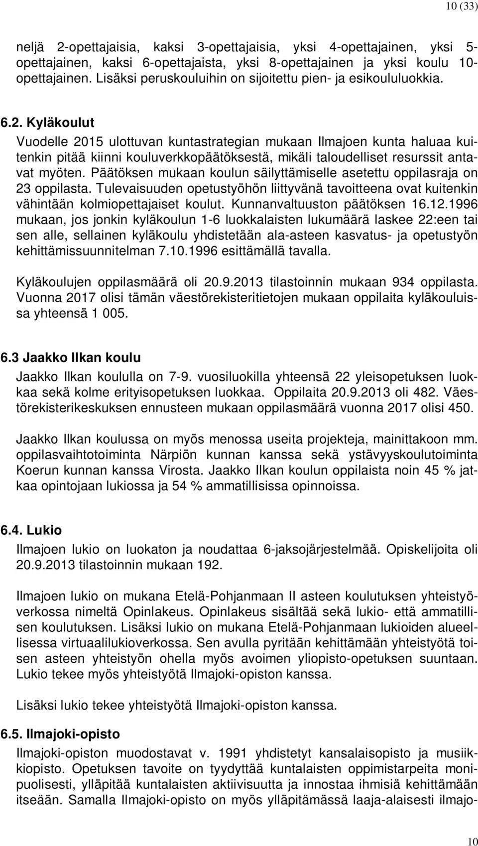 Kyläkoulut Vuodelle 2015 ulottuvan kuntastrategian mukaan Ilmajoen kunta haluaa kuitenkin pitää kiinni kouluverkkopäätöksestä, mikäli taloudelliset resurssit antavat myöten.