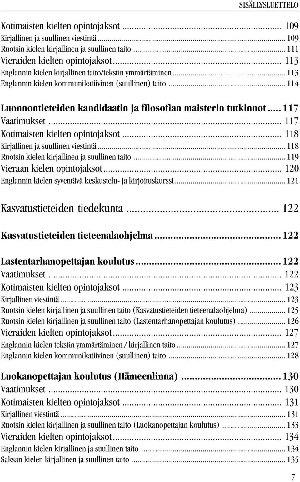.. 117 Vaatimukset... 117 Kotimaisten kielten opintojaksot... 118 Kirjallinen ja suullinen viestintä... 118 Ruotsin kielen kirjallinen ja suullinen taito... 119 Vieraan kielen opintojaksot.