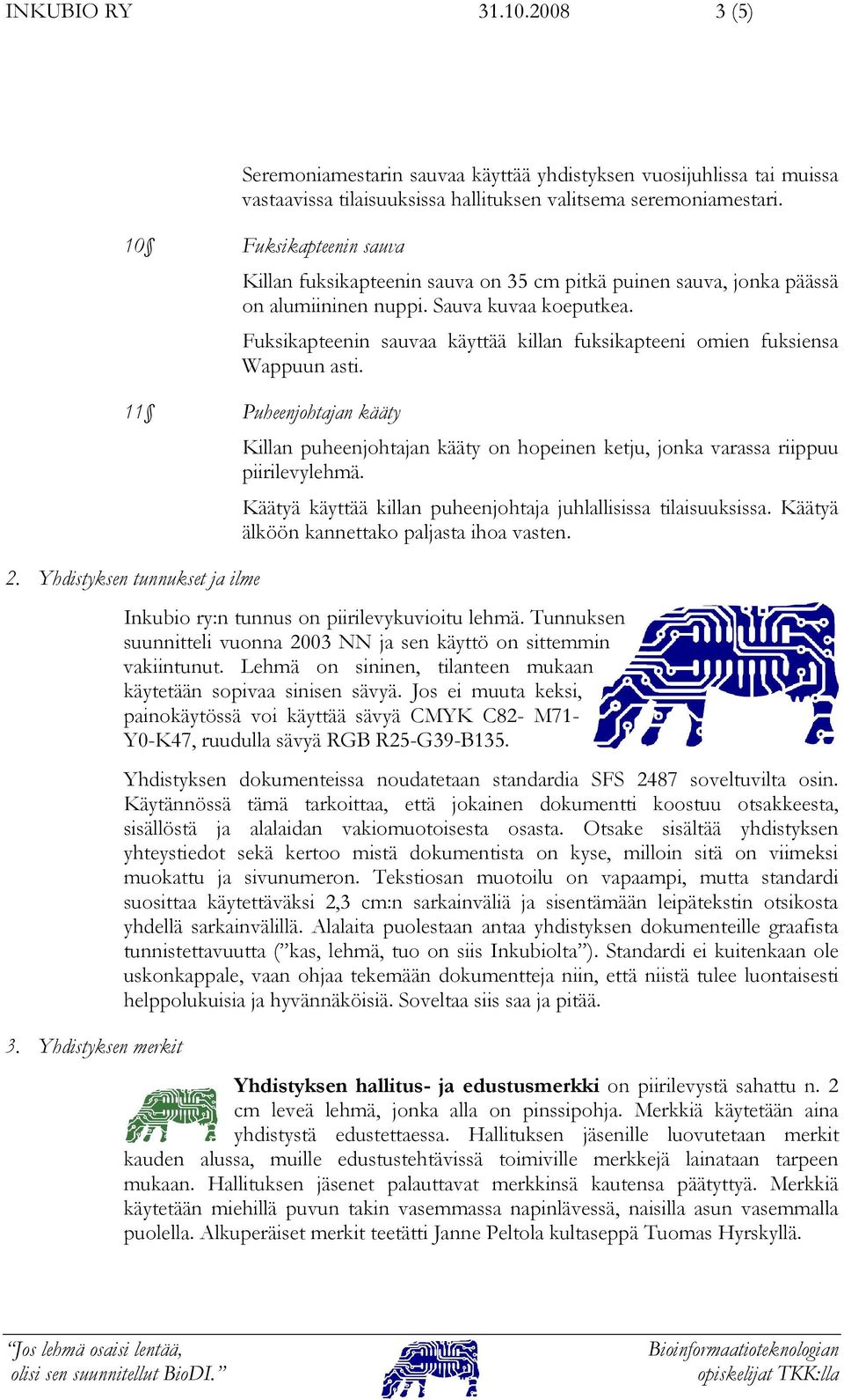 Fuksikapteenin sauvaa käyttää killan fuksikapteeni omien fuksiensa Wappuun asti. 11 Puheenjohtajan kääty 2. Yhdistyksen tunnukset ja ilme 3.