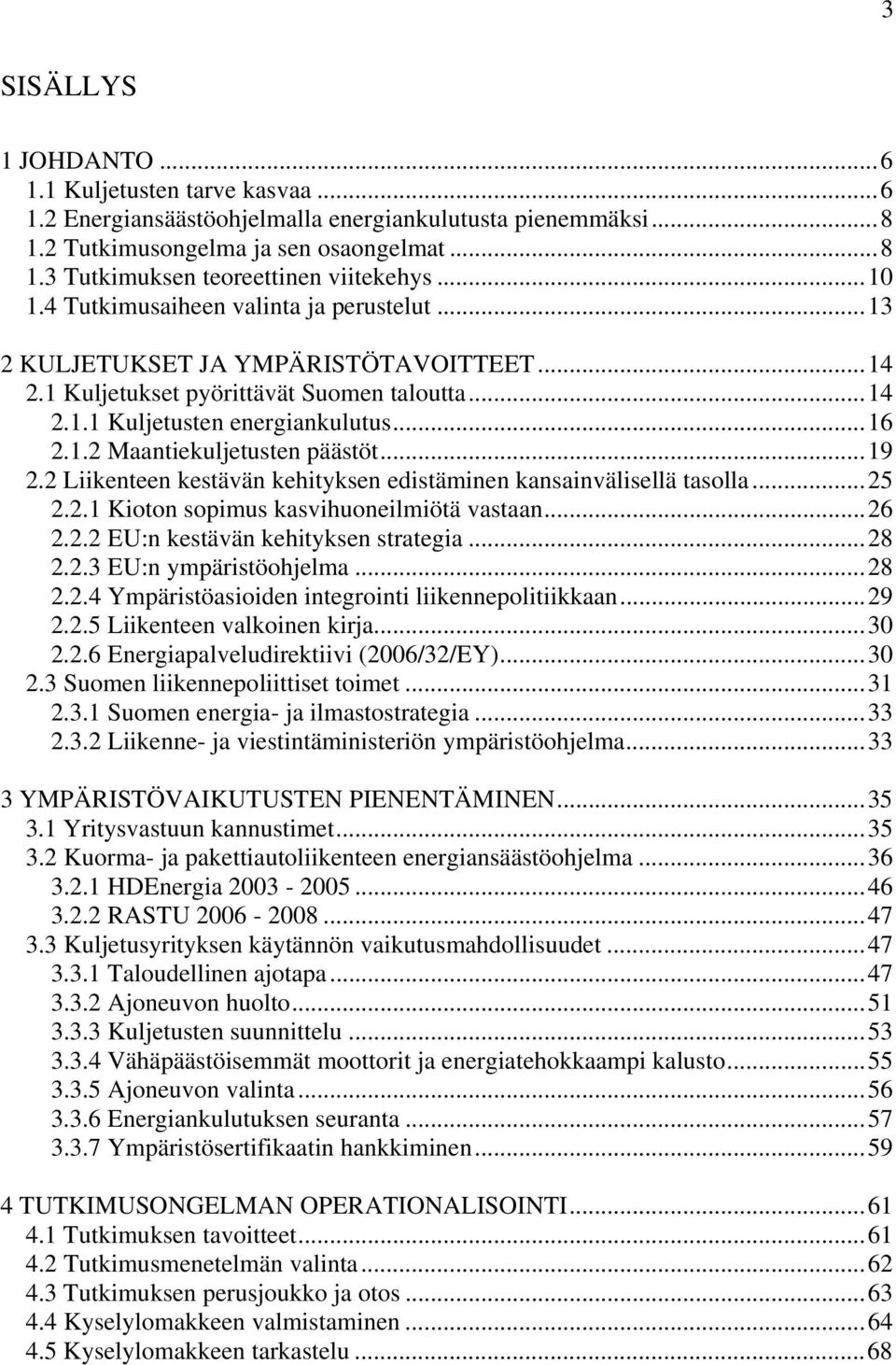 ..19 2.2 Liikenteen kestävän kehityksen edistäminen kansainvälisellä tasolla...25 2.2.1 Kioton sopimus kasvihuoneilmiötä vastaan...26 2.2.2 EU:n kestävän kehityksen strategia...28 2.2.3 EU:n ympäristöohjelma.