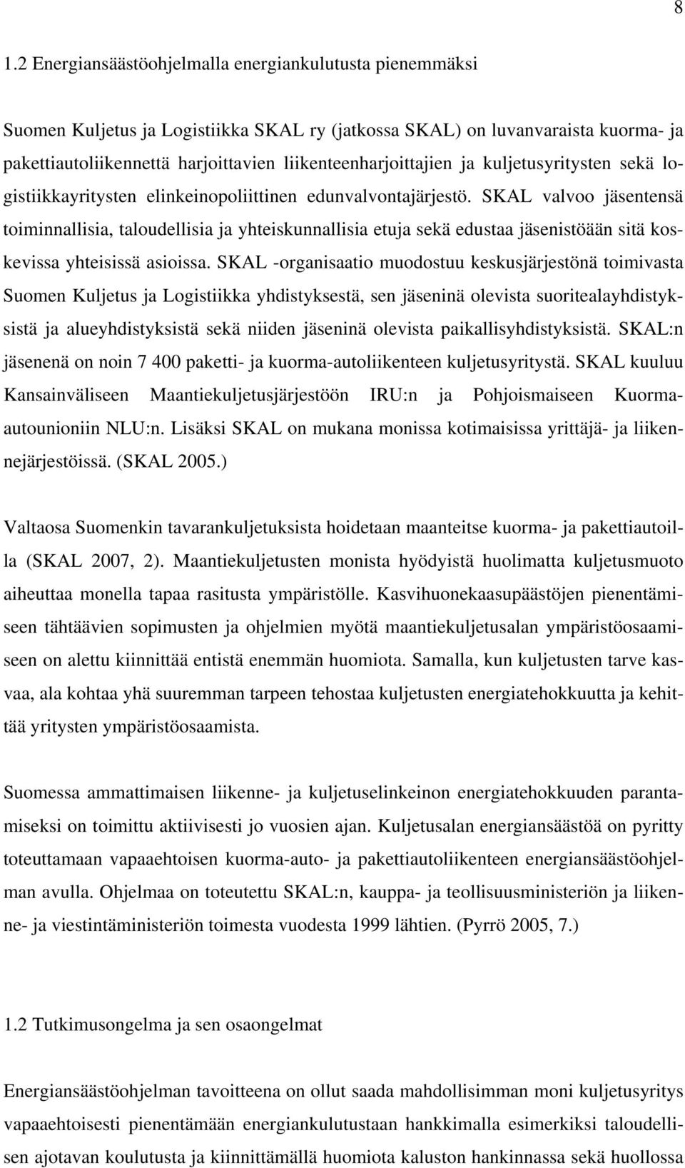 SKAL valvoo jäsentensä toiminnallisia, taloudellisia ja yhteiskunnallisia etuja sekä edustaa jäsenistöään sitä koskevissa yhteisissä asioissa.