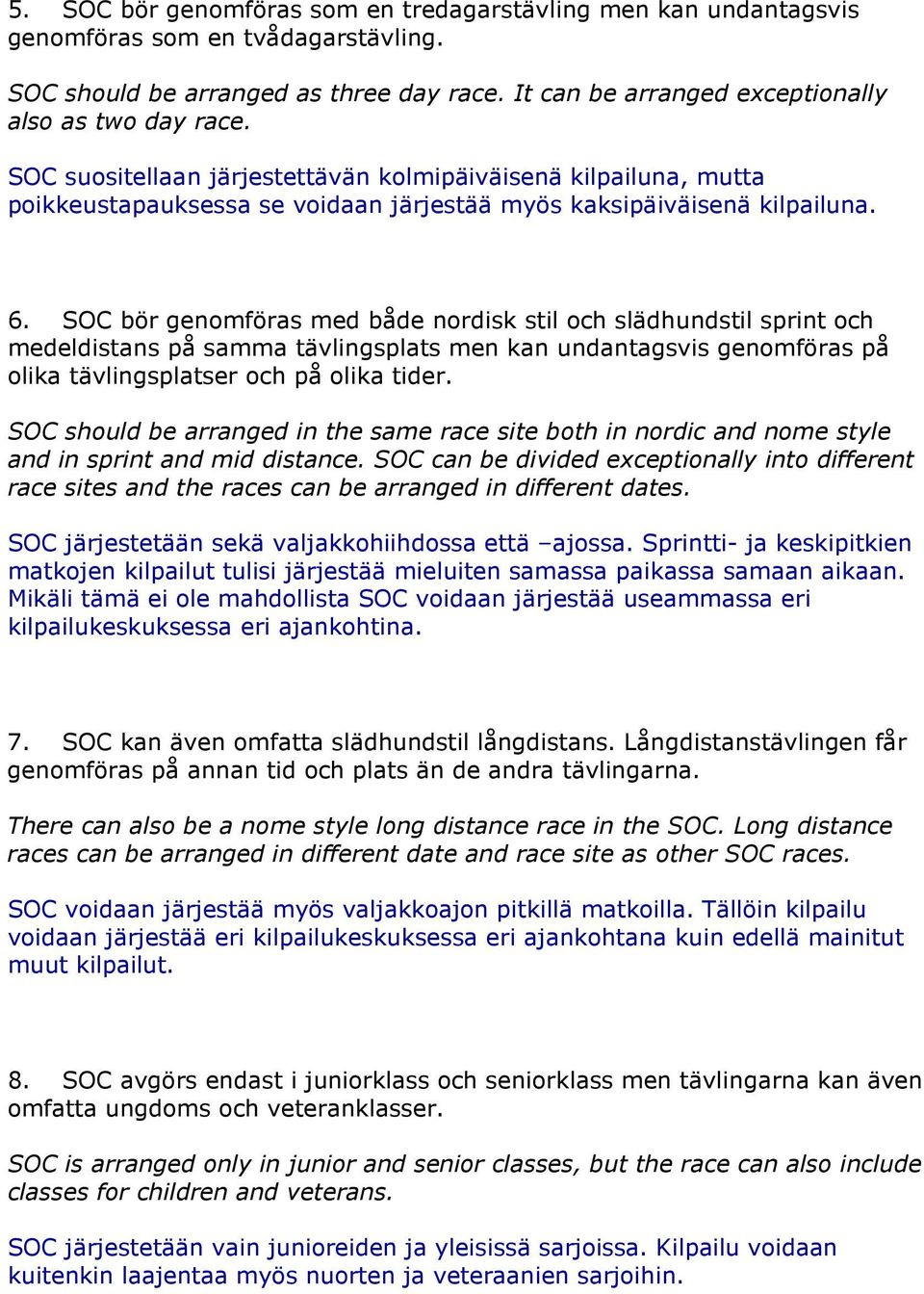 SOC bör genomföras med både nordisk stil och slädhundstil sprint och medeldistans på samma tävlingsplats men kan undantagsvis genomföras på olika tävlingsplatser och på olika tider.