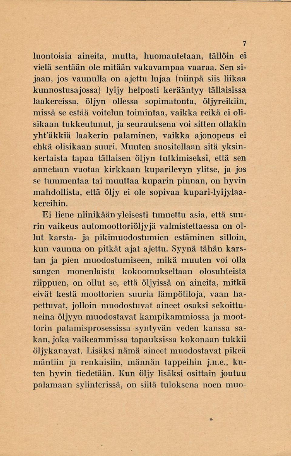 toimintaa, vaikka reikä ei olisikaan tukkeutunut, ja seurauksena voi sitten ollakin yhfäkkiä laakerin palaminen, vaikka ajonopeus ei ehkä olisikaan suuri.