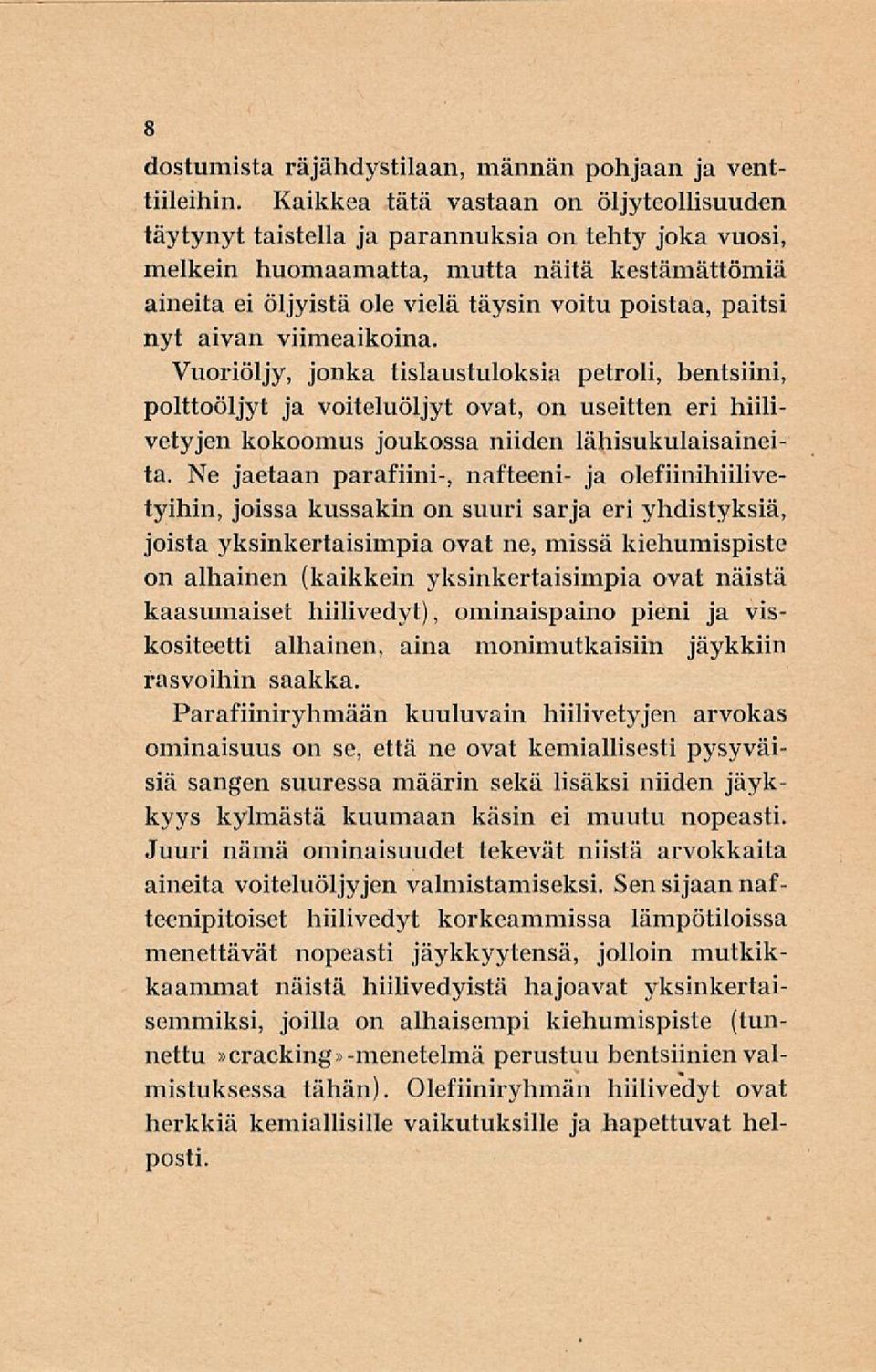 paitsi nyt aivan viimeaikoina. Vuoriöljy, jonka tislaustuloksia petroli, bentsiini, polttoöljyt ja voiteluöljyt ovat, on useitten eri hiilivetyjen kokoomus joukossa niiden lähisukulaisaineita.