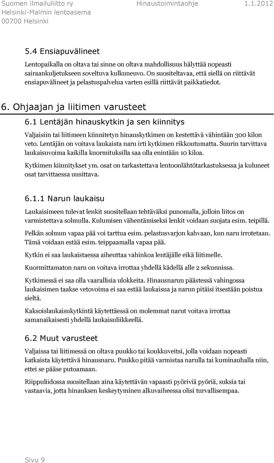 1 Lentäjän hinauskytkin ja sen kiinnitys Valjaisiin tai liitimeen kiinnitetyn hinauskytkimen on kestettävä vähintään 300 kilon veto. Lentäjän on voitava laukaista naru irti kytkimen rikkoutumatta.