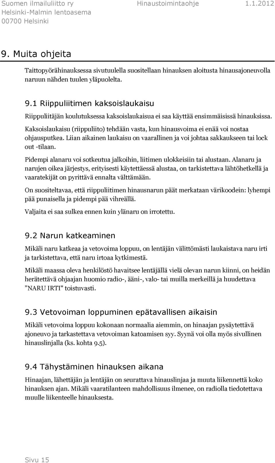 Kaksoislaukaisu (riippuliito) tehdään vasta, kun hinausvoima ei enää voi nostaa ohjausputkea. Liian aikainen laukaisu on vaarallinen ja voi johtaa sakkaukseen tai lock out -tilaan.