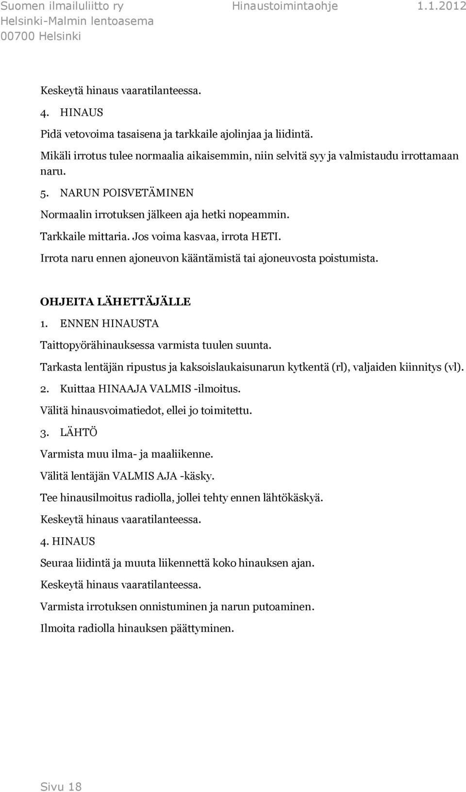 OHJEITA LÄHETTÄJÄLLE 1. ENNEN HINAUSTA Taittopyörähinauksessa varmista tuulen suunta. Tarkasta lentäjän ripustus ja kaksoislaukaisunarun kytkentä (rl), valjaiden kiinnitys (vl). 2.