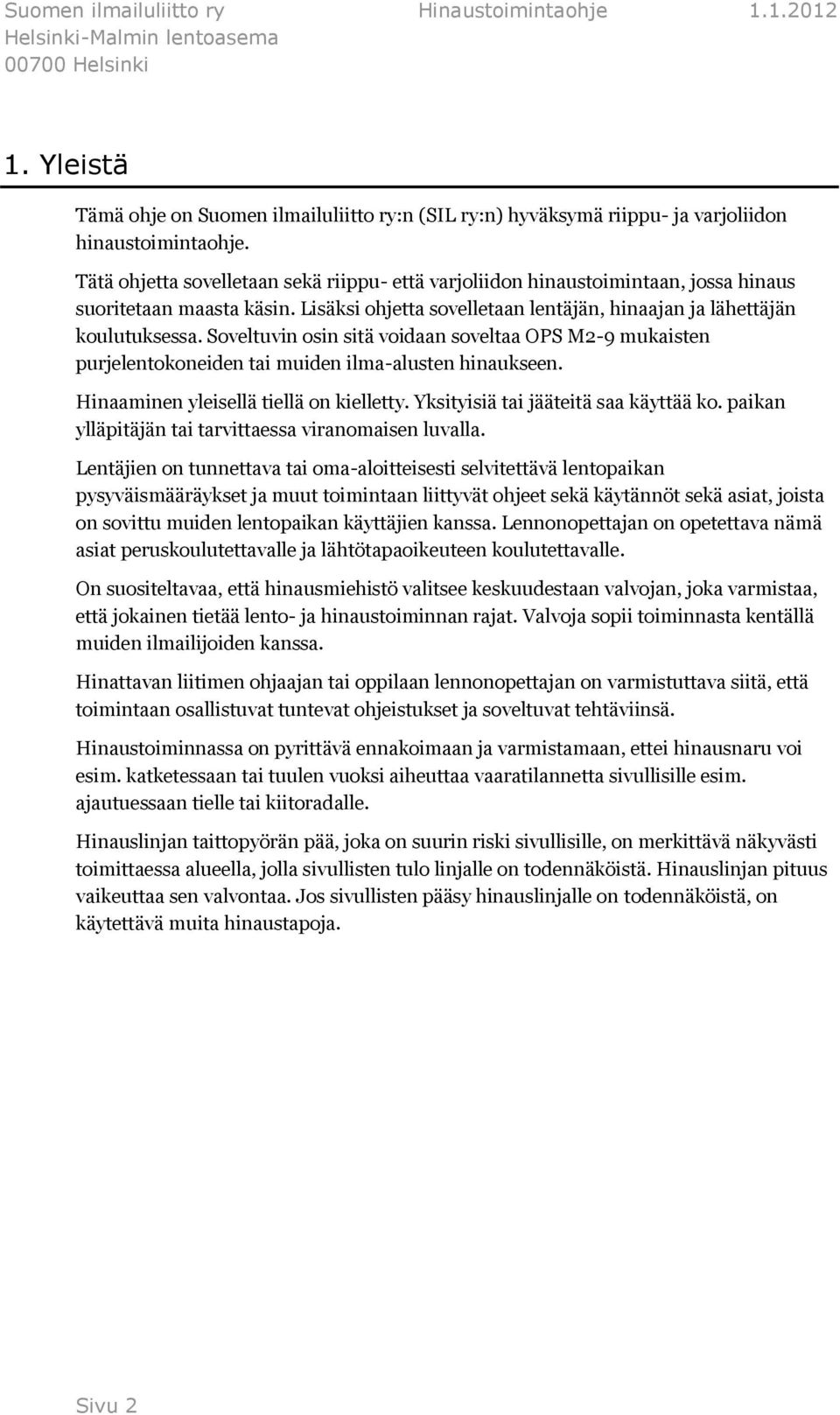 Soveltuvin osin sitä voidaan soveltaa OPS M2-9 mukaisten purjelentokoneiden tai muiden ilma-alusten hinaukseen. Hinaaminen yleisellä tiellä on kielletty. Yksityisiä tai jääteitä saa käyttää ko.