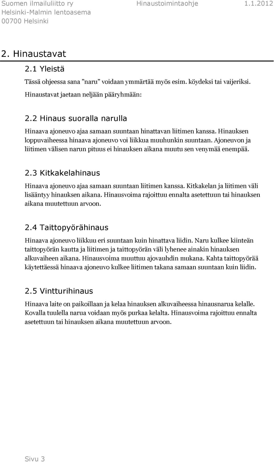 Ajoneuvon ja liitimen välisen narun pituus ei hinauksen aikana muutu sen venymää enempää. 2.3 Kitkakelahinaus Hinaava ajoneuvo ajaa samaan suuntaan liitimen kanssa.