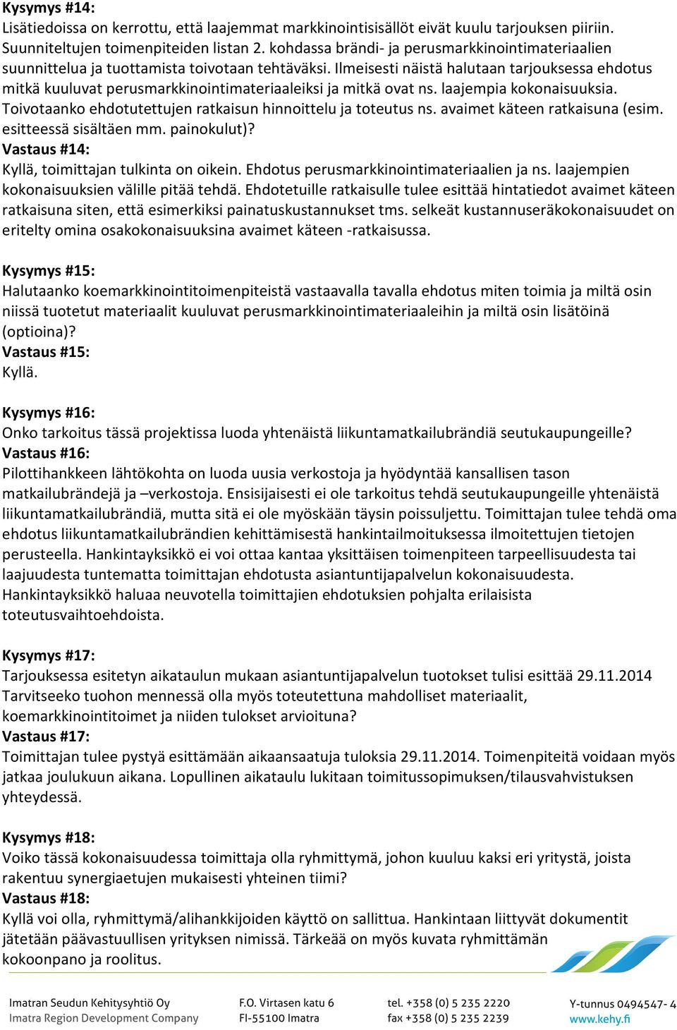 Ilmeisesti näistä halutaan tarjouksessa ehdotus mitkä kuuluvat perusmarkkinointimateriaaleiksi ja mitkä ovat ns. laajempia kokonaisuuksia.