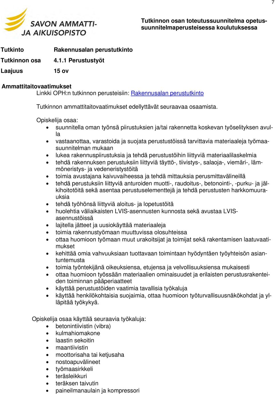 Opiskelija osaa: suunnitella oman työnsä piirustuksien ja/tai rakennetta koskevan työselityksen avulla vastaanottaa, varastoida ja suojata perustustöissä tarvittavia materiaaleja työmaasuunnitelman