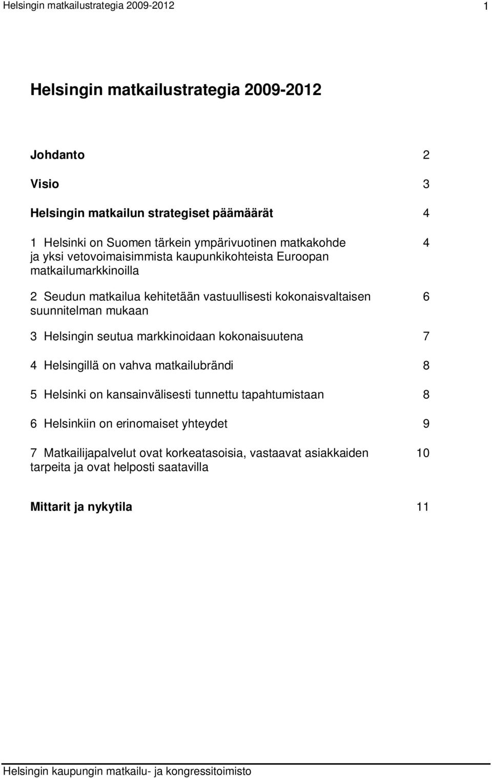 mukaan 3 Helsingin seutua markkinoidaan kokonaisuutena 7 4 Helsingillä on vahva matkailubrändi 8 5 Helsinki on kansainvälisesti tunnettu tapahtumistaan 8 6