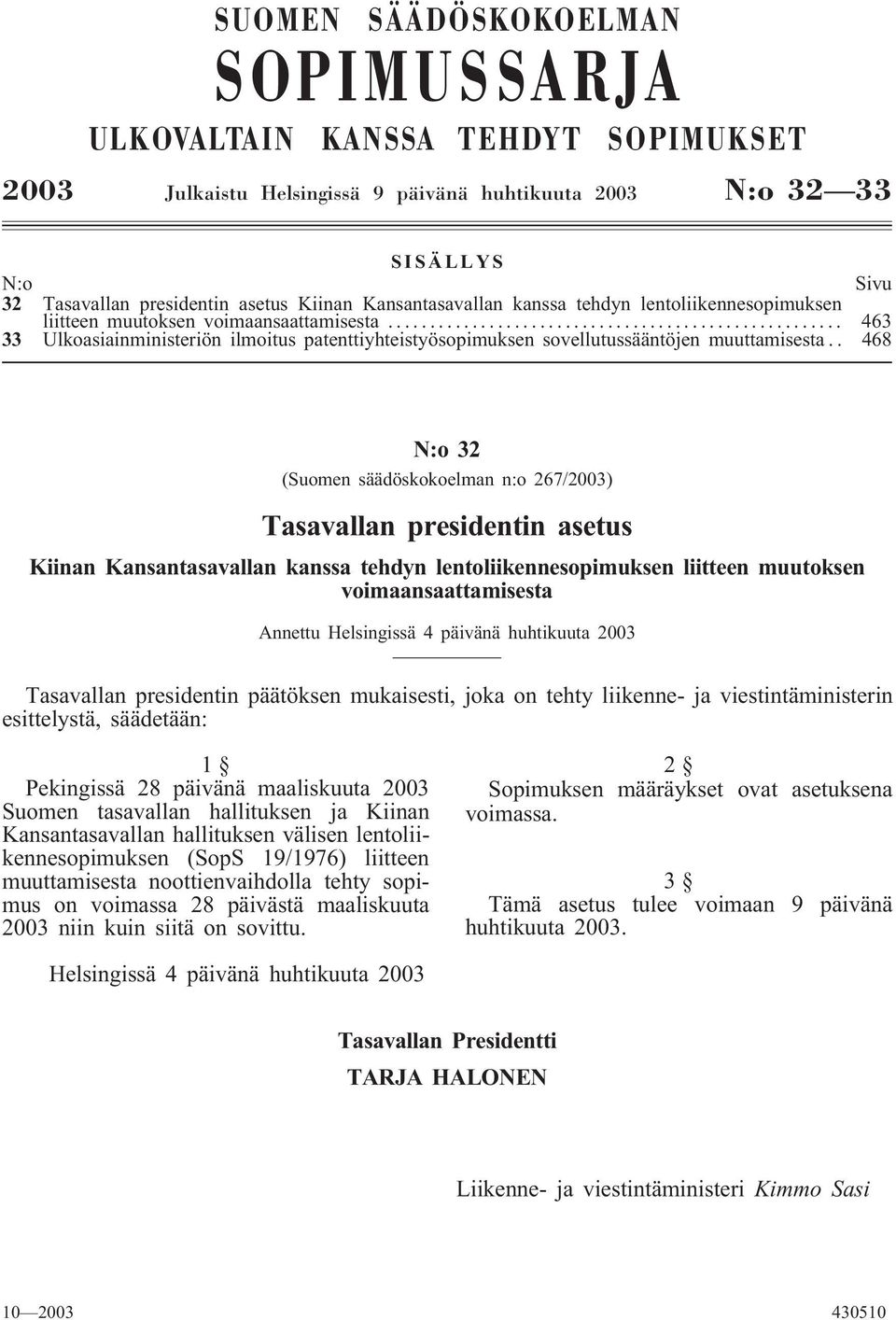 . 468 N:o 32 (Suomen säädöskokoelman n:o 267/2003) Tasavallan presidentin asetus Kiinan Kansantasavallan kanssa tehdyn lentoliikennesopimuksen liitteen muutoksen voimaansaattamisesta Annettu