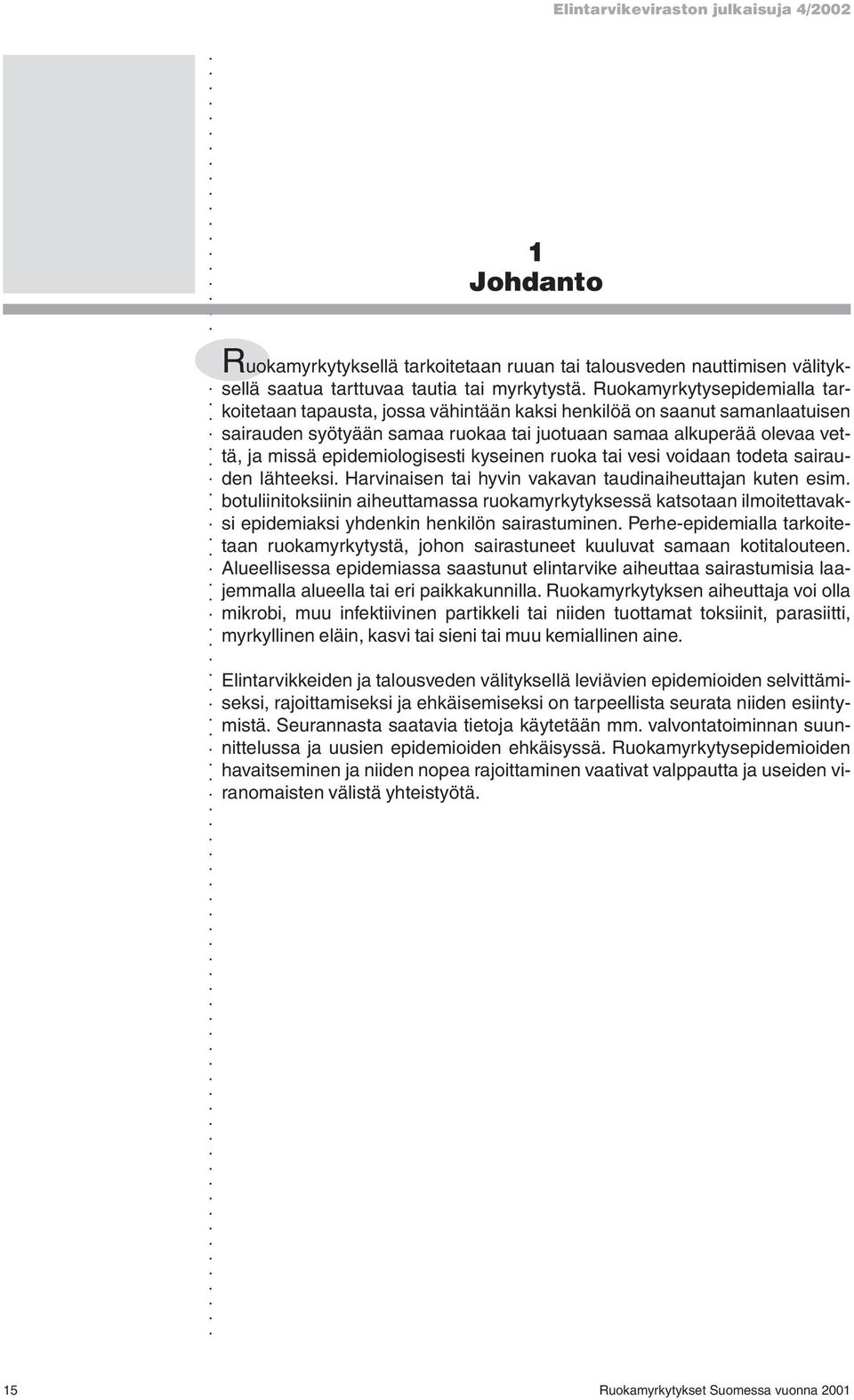 epidemiologisesti kyseinen ruoka tai vesi voidaan todeta sairauden lähteeksi. Harvinaisen tai hyvin vakavan taudinaiheuttajan kuten esim.