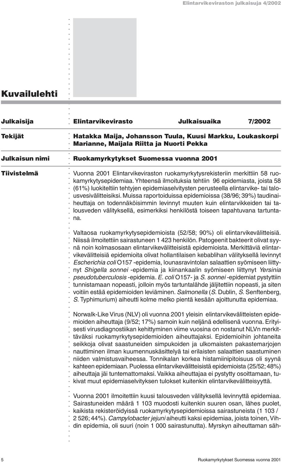 Yhteensä ilmoituksia tehtiin 96 epidemiasta, joista 58 (61%) luokiteltiin tehtyjen epidemiaselvitysten perusteella elintarvike- tai talousvesivälitteisiksi.