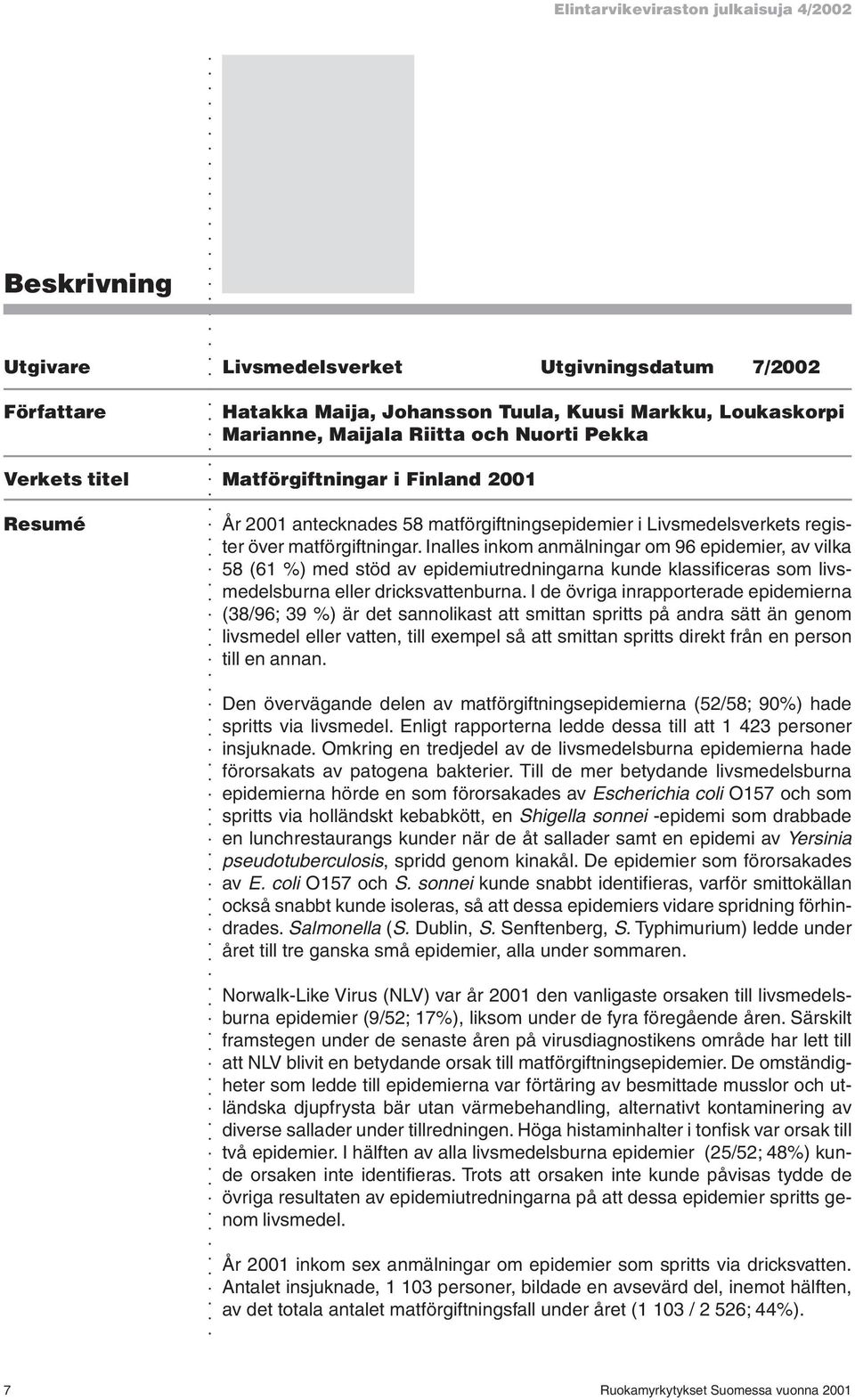 Inalles inkom anmälningar om 96 epidemier, av vilka 58 (61 %) med stöd av epidemiutredningarna kunde klassificeras som livsmedelsburna eller dricksvattenburna.