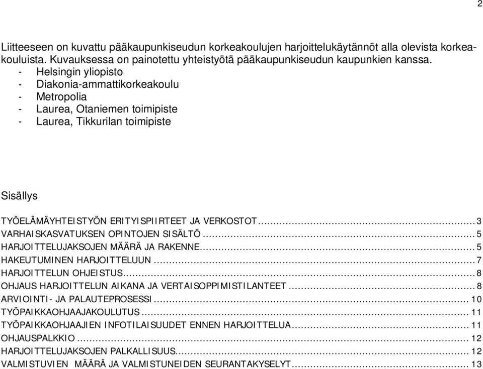 ..5 HARJOITTELUJAKSOJEN MÄÄRÄ JA RAKENNE...5 HAKEUTUMINEN HARJOITTELUUN...7 HARJOITTELUN OHJEISTUS...8 OHJAUS HARJOITTELUN AIKANA JA VERTAISOPPIMISTILANTEET...8 ARVIOINTI- JA PALAUTEPROSESSI.