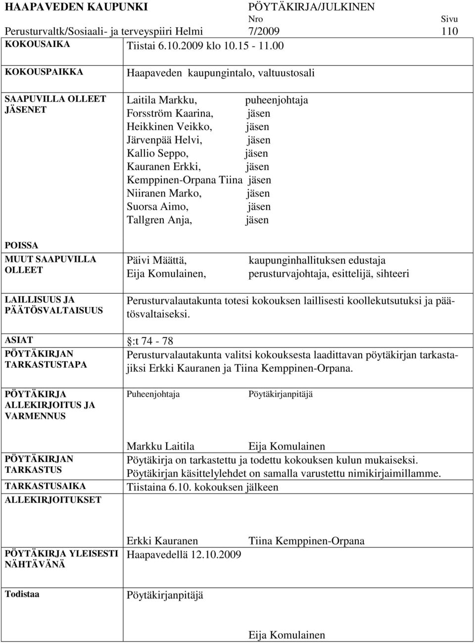 jäsen Kauranen Erkki, jäsen Kemppinen-Orpana Tiina jäsen Niiranen Marko, jäsen Suorsa Aimo, jäsen Tallgren Anja, jäsen POISSA MUUT SAAPUVILLA OLLEET Päivi Määttä, Eija Komulainen,