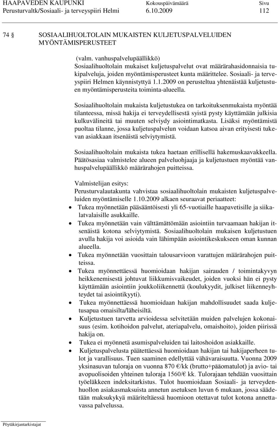Sosiaali- ja terveyspiiri Helmen käynnistyttyä 1.1.2009 on perusteltua yhtenäistää kuljetustuen myöntämisperusteita toiminta-alueella.