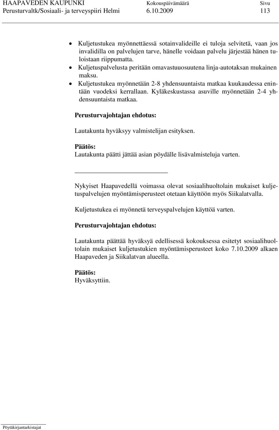 Kuljetuspalvelusta peritään omavastuuosuutena linja-autotaksan mukainen maksu. Kuljetustukea myönnetään 2-8 yhdensuuntaista matkaa kuukaudessa enintään vuodeksi kerrallaan.