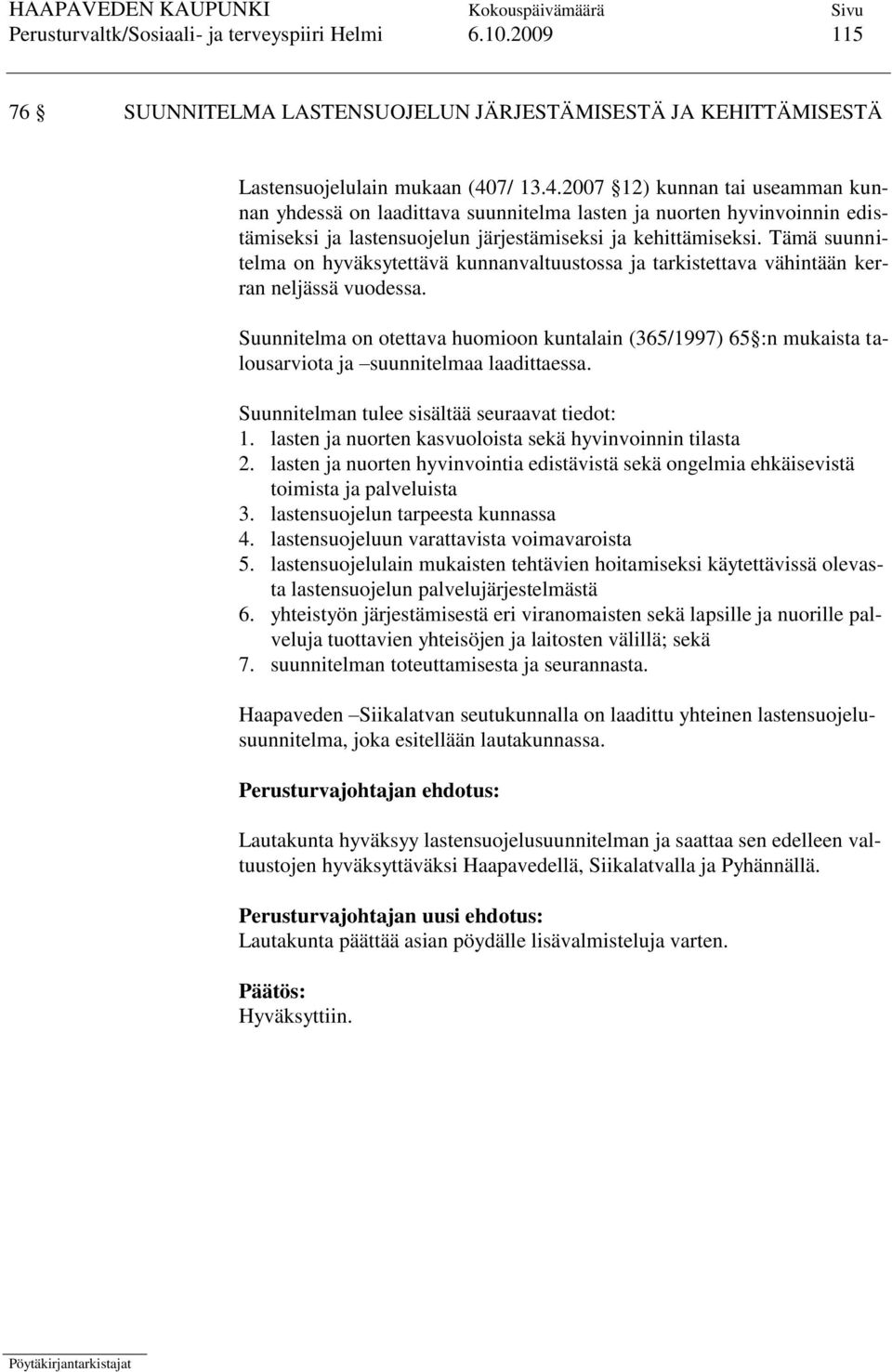 Tämä suunnitelma on hyväksytettävä kunnanvaltuustossa ja tarkistettava vähintään kerran neljässä vuodessa.