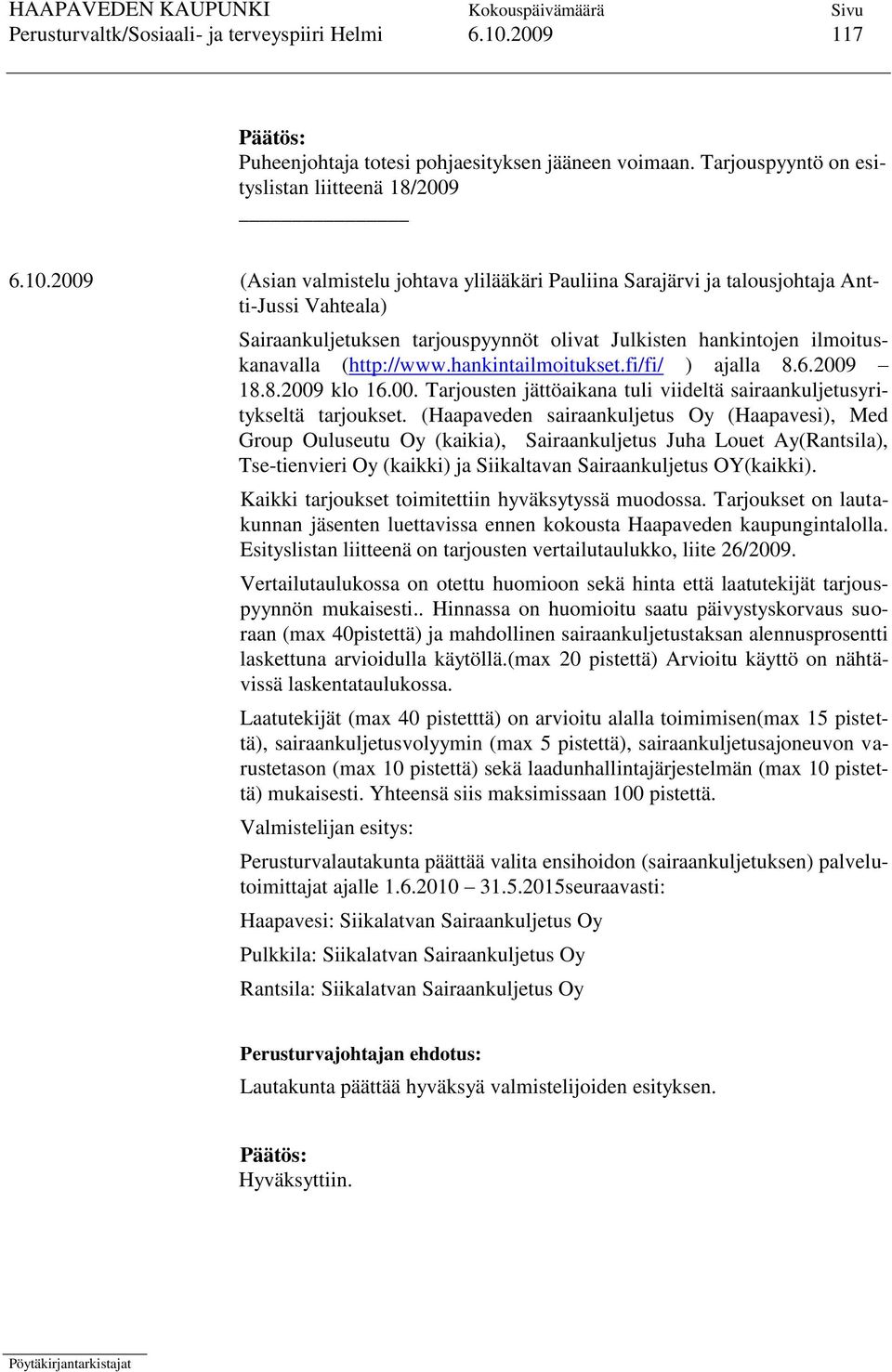 2009 (Asian valmistelu johtava ylilääkäri Pauliina Sarajärvi ja talousjohtaja Antti-Jussi Vahteala) Sairaankuljetuksen tarjouspyynnöt olivat Julkisten hankintojen ilmoituskanavalla (http://www.