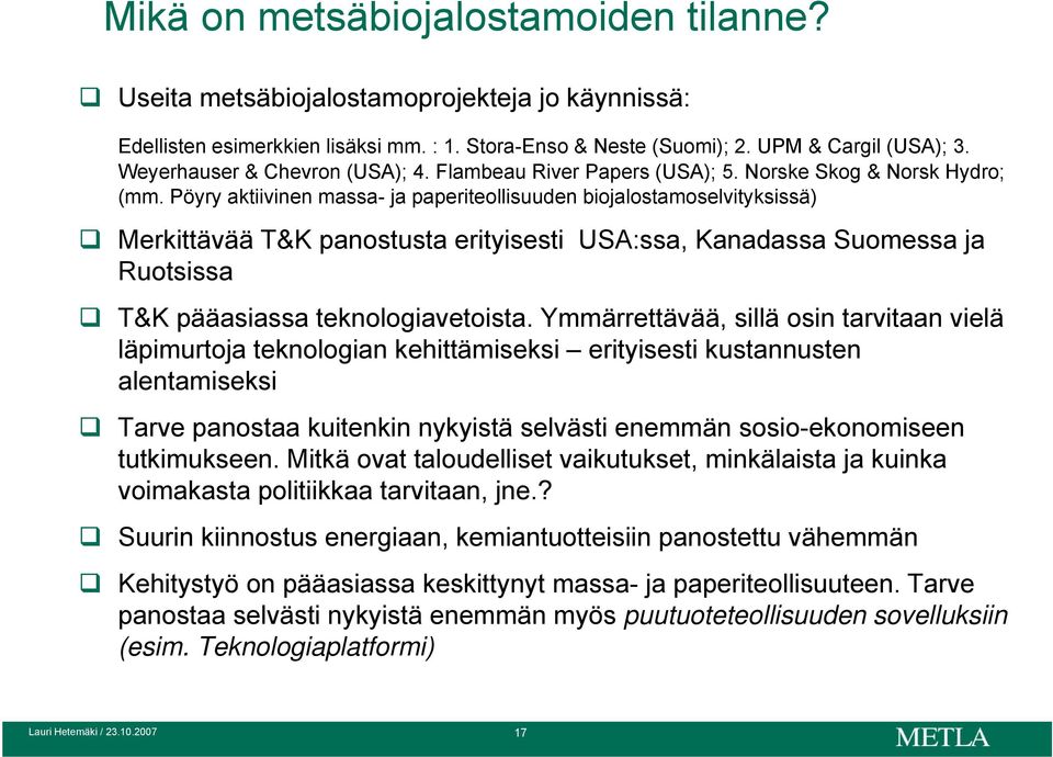 Pöyry aktiivinen massa- ja paperiteollisuuden biojalostamoselvityksissä) Merkittävää T&K panostusta erityisesti USA:ssa, Kanadassa Suomessa ja Ruotsissa T&K pääasiassa teknologiavetoista.