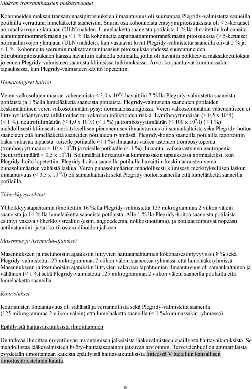 Lumelääkettä saaneista potilaista 1 %:lla ilmoitettiin kohonneita alaniiniaminotransferaasin ja < 1 %:lla kohonneita aspartaattiaminotransferaasin pitoisuuksia (> 5-kertaiset normaaliarvojen