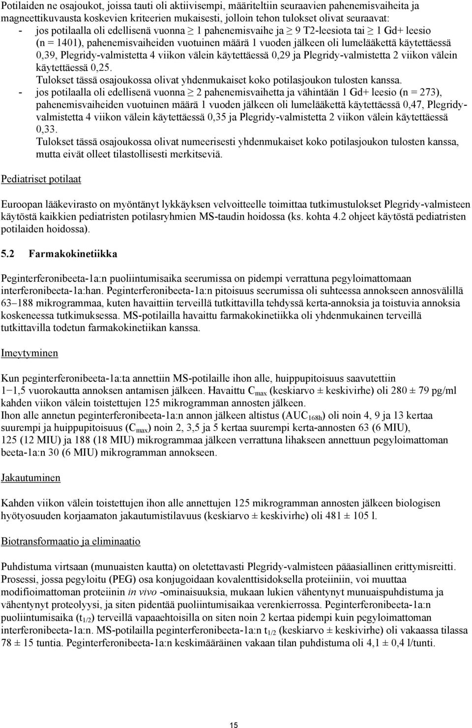 Plegridy-valmistetta 4 viikon välein käytettäessä 0,29 ja Plegridy-valmistetta 2 viikon välein käytettäessä 0,25. Tulokset tässä osajoukossa olivat yhdenmukaiset koko potilasjoukon tulosten kanssa.