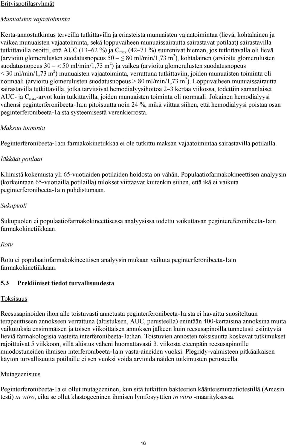 suodatusnopeus 50 80 ml/min/1,73 m 2 ), kohtalainen (arvioitu glomerulusten suodatusnopeus 30 50 ml/min/1,73 m 2 ) ja vaikea (arvioitu glomerulusten suodatusnopeus < 30 ml/min/1,73 m 2 ) munuaisten