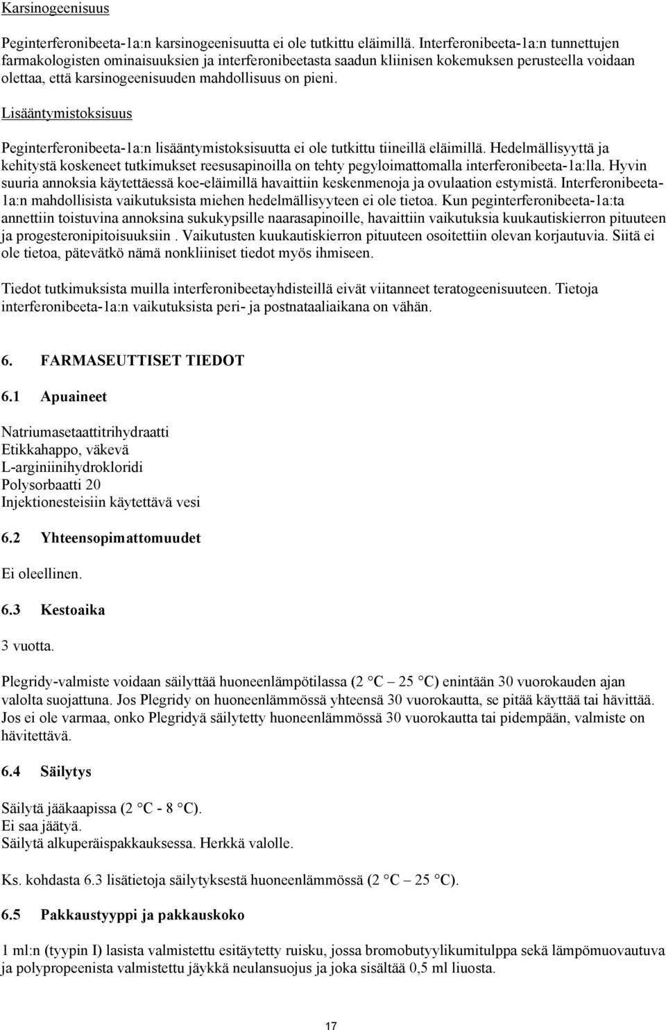 Lisääntymistoksisuus Peginterferonibeeta-1a:n lisääntymistoksisuutta ei ole tutkittu tiineillä eläimillä.