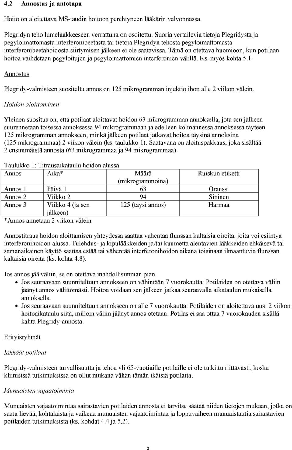 Tämä on otettava huomioon, kun potilaan hoitoa vaihdetaan pegyloitujen ja pegyloimattomien interferonien välillä. Ks. myös kohta 5.1.