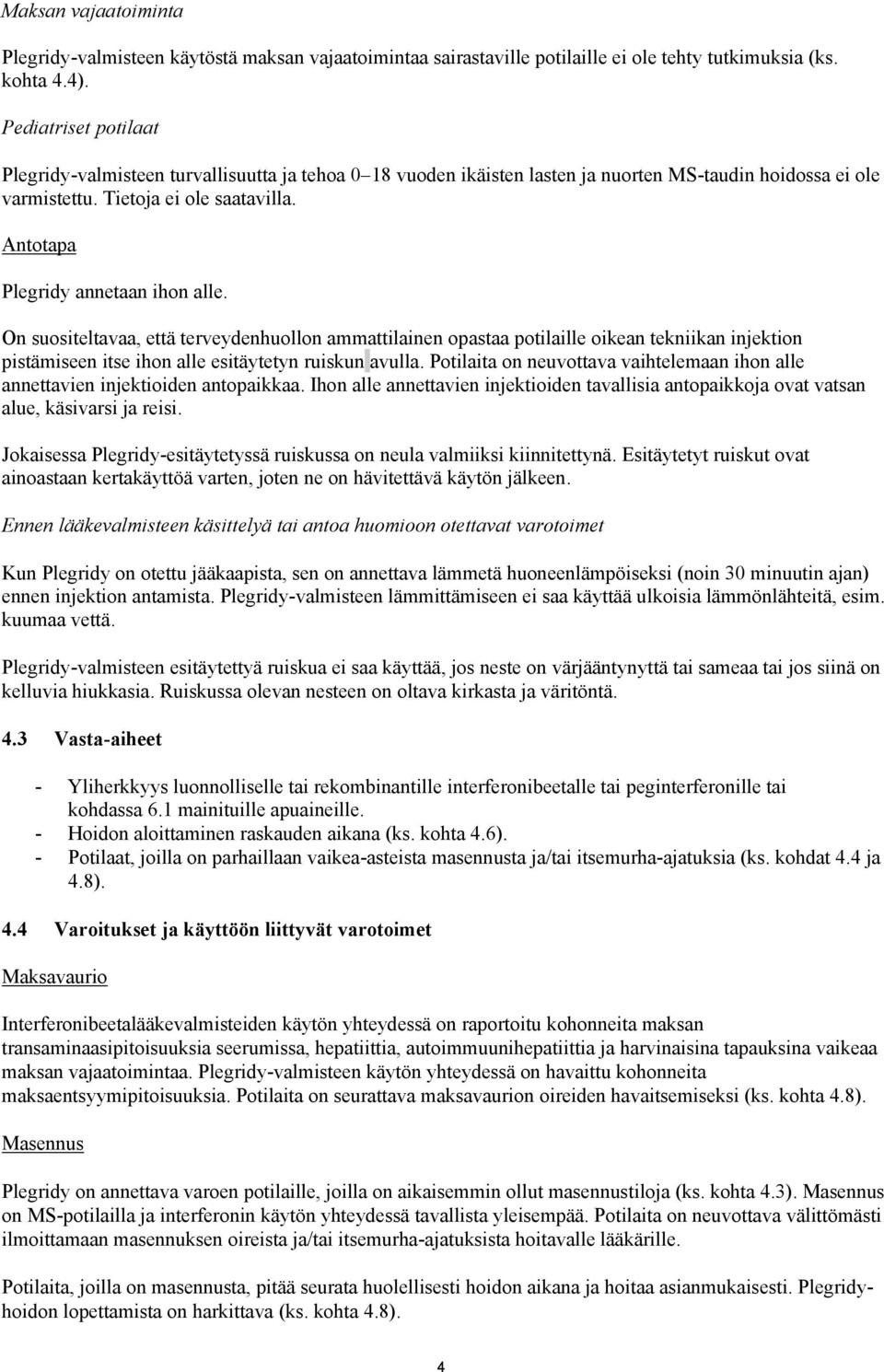Antotapa Plegridy annetaan ihon alle. On suositeltavaa, että terveydenhuollon ammattilainen opastaa potilaille oikean tekniikan injektion pistämiseen itse ihon alle esitäytetyn ruiskun avulla.