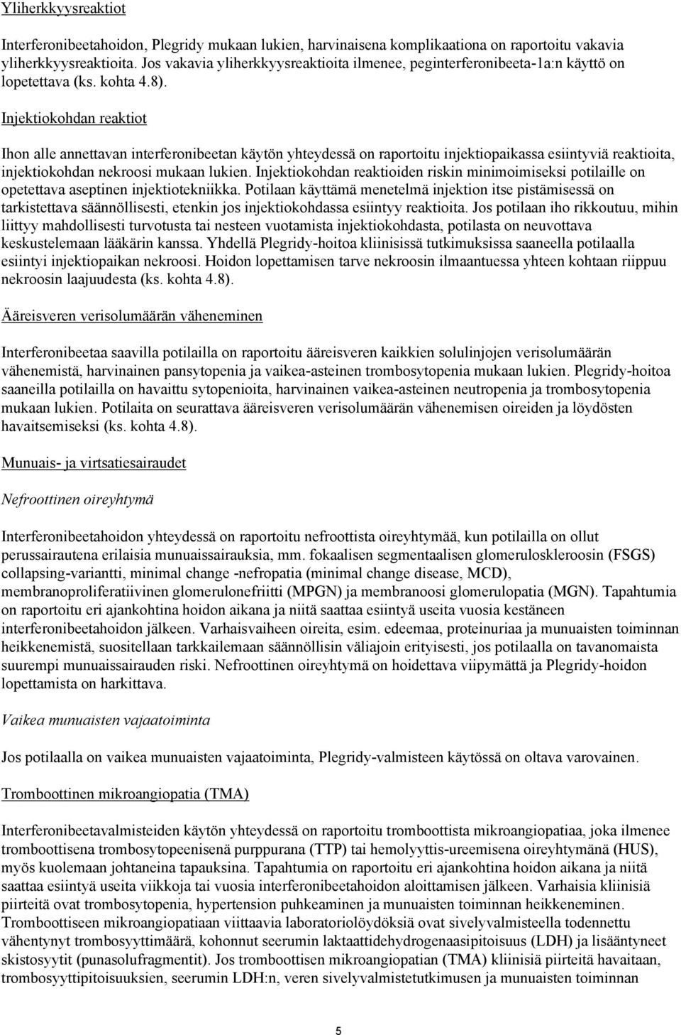 Injektiokohdan reaktiot Ihon alle annettavan interferonibeetan käytön yhteydessä on raportoitu injektiopaikassa esiintyviä reaktioita, injektiokohdan nekroosi mukaan lukien.