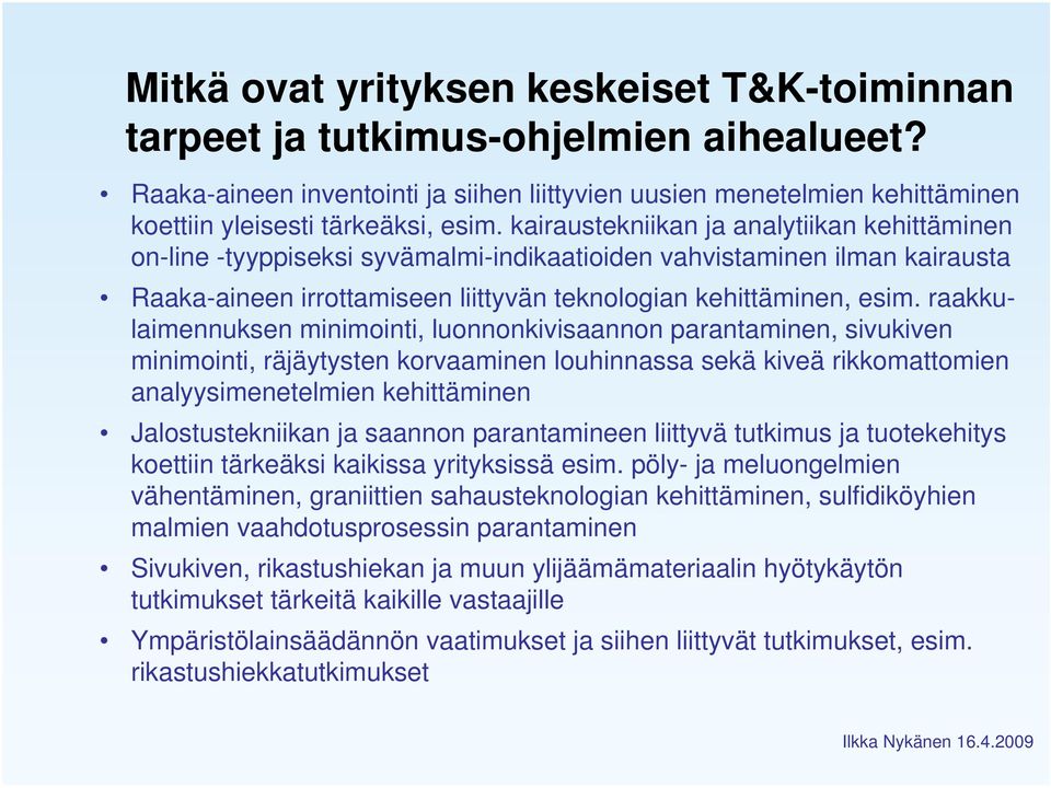 raakkulaimennuksen minimointi, luonnonkivisaannon parantaminen, sivukiven minimointi, räjäytysten korvaaminen louhinnassa sekä kiveä rikkomattomien analyysimenetelmien kehittäminen Jalostustekniikan