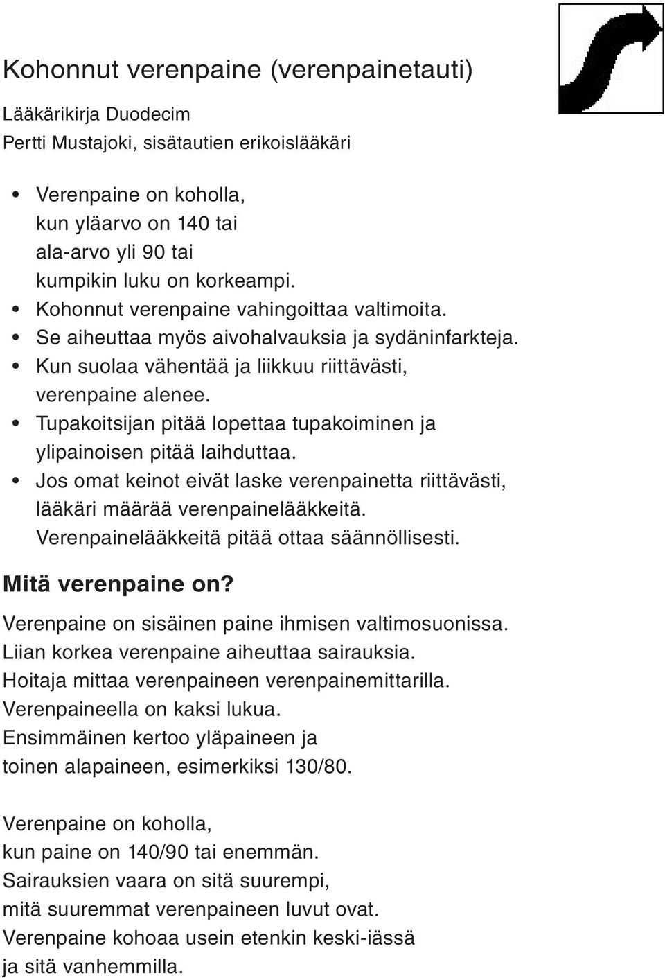 Tupakoitsijan pitää lopettaa tupakoiminen ja ylipainoisen pitää laihduttaa. Jos omat keinot eivät laske verenpainetta riittävästi, lääkäri määrää verenpainelääkkeitä.