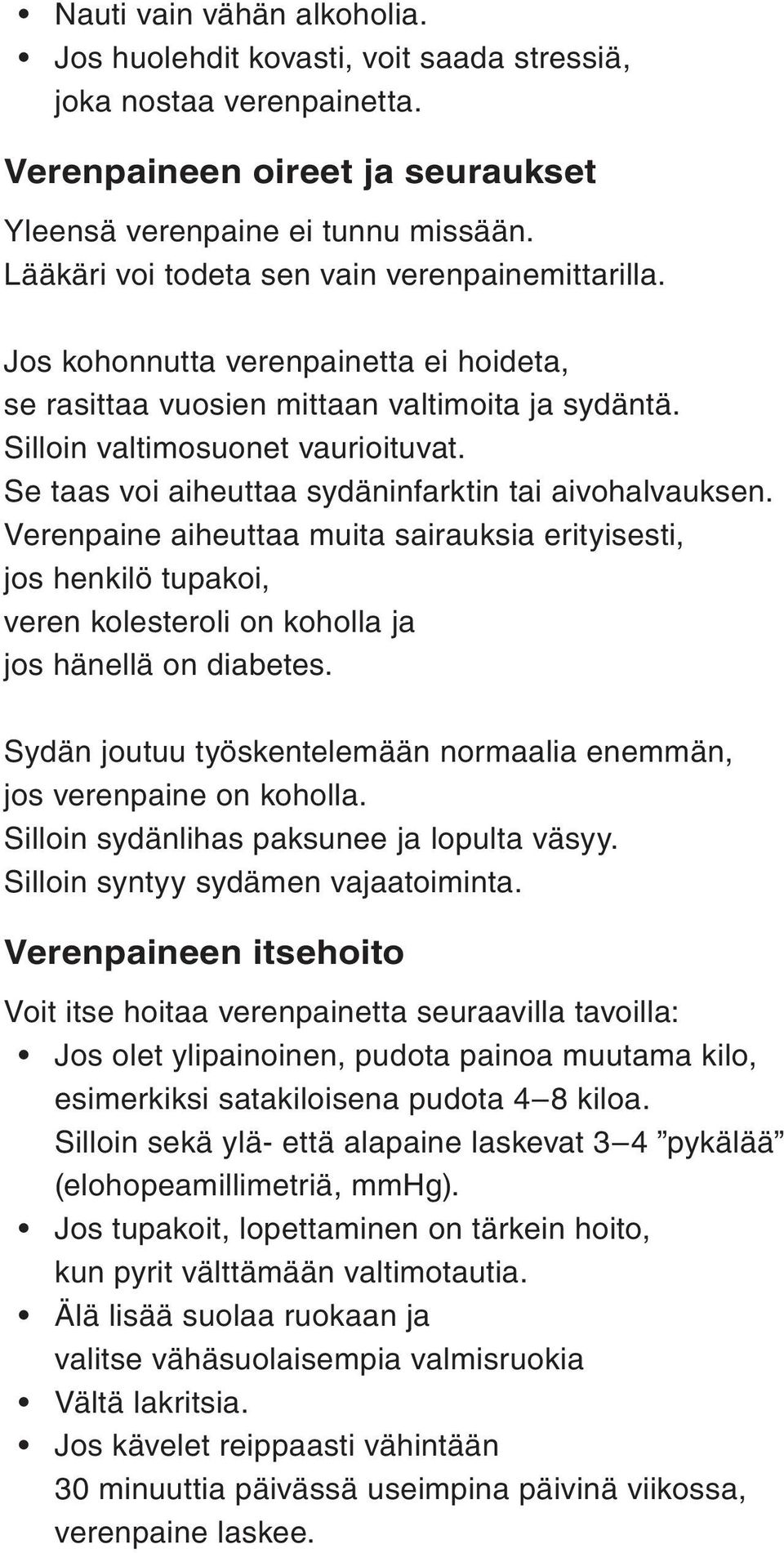 Se taas voi aiheuttaa sydäninfarktin tai aivohalvauksen. Verenpaine aiheuttaa muita sairauksia erityisesti, jos henkilö tupakoi, veren kolesteroli on koholla ja jos hänellä on diabetes.