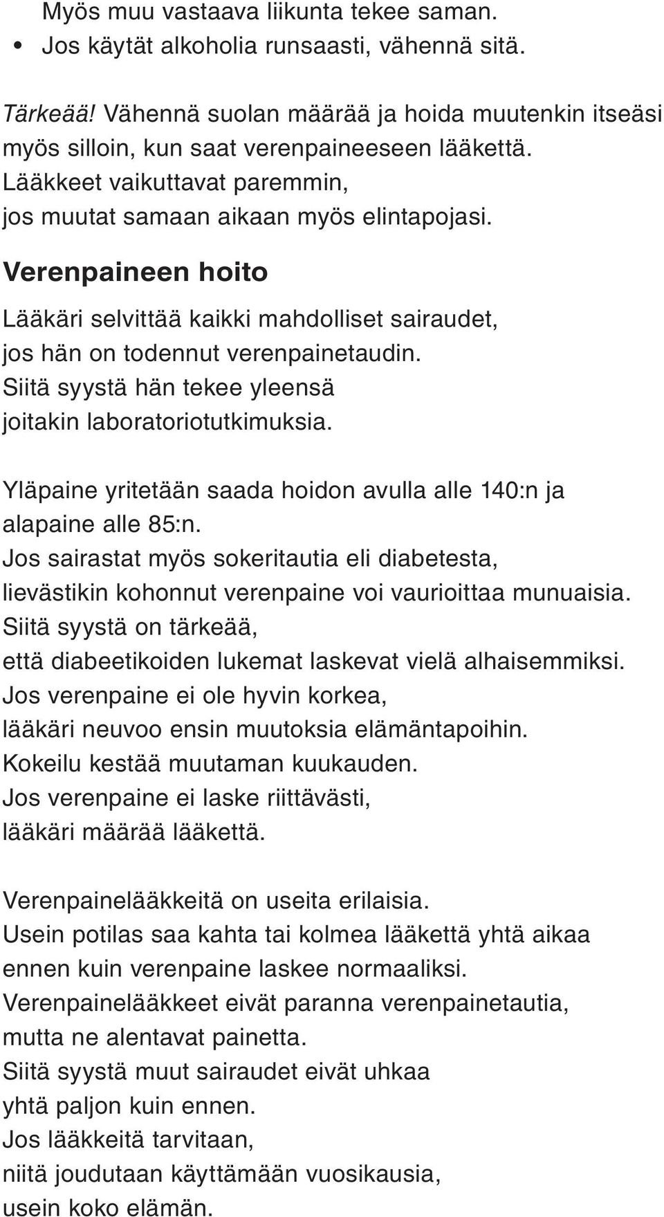 Siitä syystä hän tekee yleensä joitakin laboratoriotutkimuksia. Yläpaine yritetään saada hoidon avulla alle 140:n ja alapaine alle 85:n.