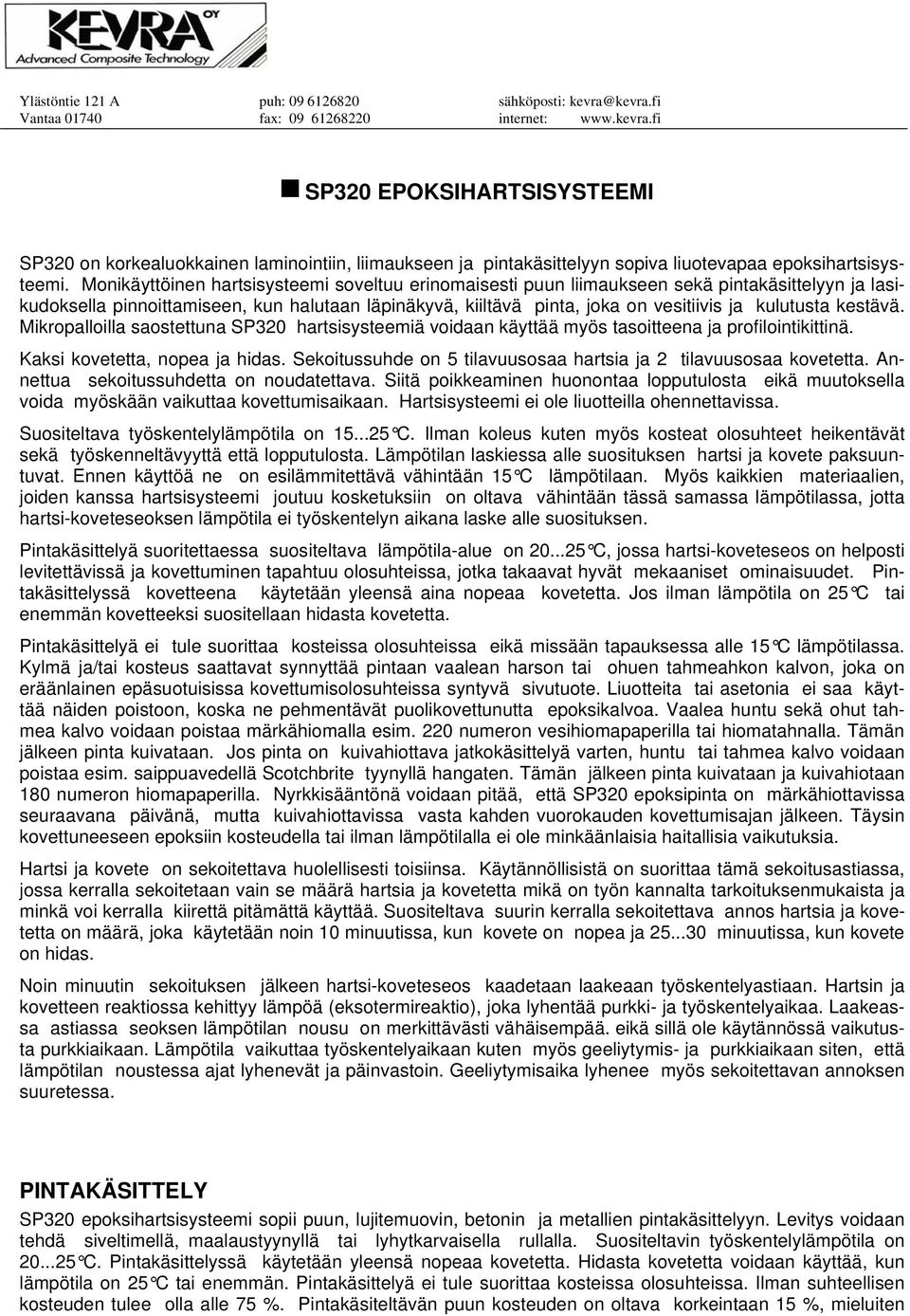 kestävä. Mikropalloilla saostettuna SP320 hartsisysteemiä voidaan käyttää myös tasoitteena ja profilointikittinä. Kaksi kovetetta, nopea ja hidas.