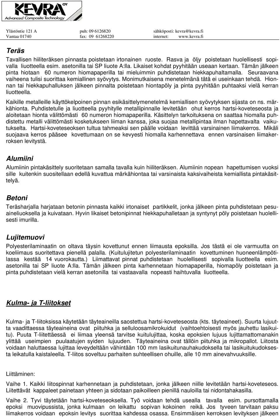 Seuraavana vaiheena tulisi suorittaa kemiallinen syövytys. Monimutkaisena menetelmänä tätä ei useinkaan tehdä.