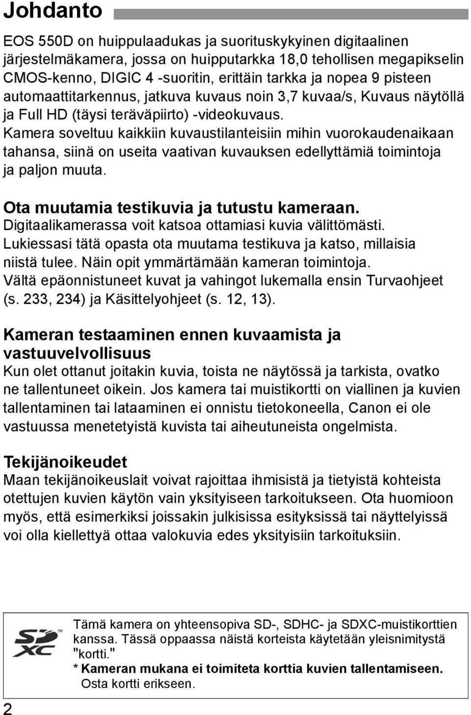 Kamera soveltuu aiiin uvaustilanteisiin mihin vuoroaudenaiaan tahansa, siinä on useita vaativan uvausen edellyttämiä toimintoja ja paljon muuta. Ota muutamia testiuvia ja tutustu ameraan.