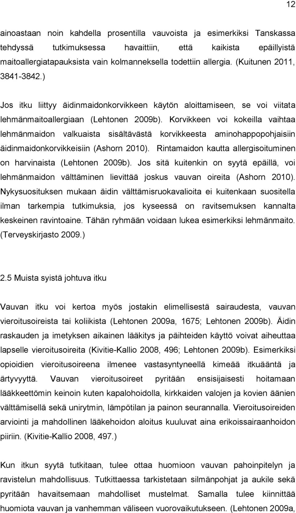 Korvikkeen voi kokeilla vaihtaa lehmänmaidon valkuaista sisältävästä korvikkeesta aminohappopohjaisiin äidinmaidonkorvikkeisiin (Ashorn 2010).