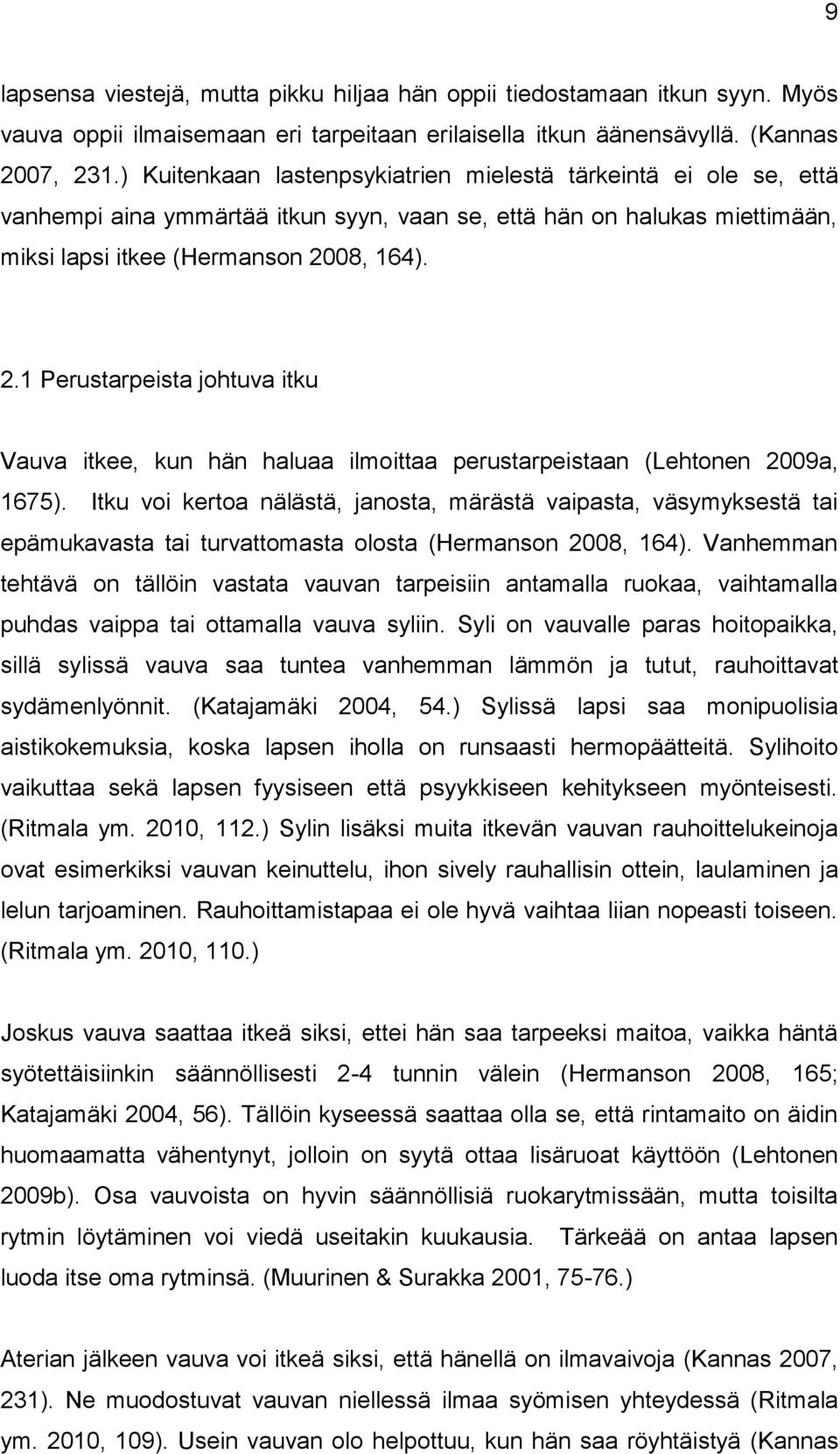 08, 164). 2.1 Perustarpeista johtuva itku Vauva itkee, kun hän haluaa ilmoittaa perustarpeistaan (Lehtonen 2009a, 1675).