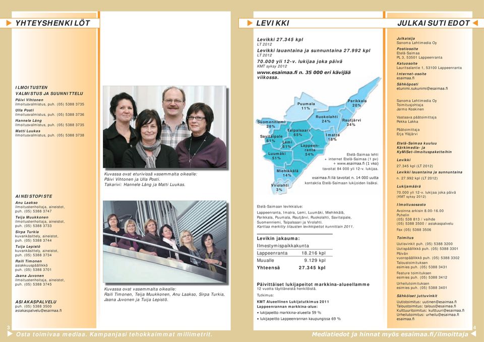 fi ILMOITUSTEN VALMISTUS JA SUUNNITTELU Sähköposti etunimi.sukunimi@esaimaa.fi Päivi Vihtonen ilmoitusvalmistus, puh. (05) 5388 3735 Ulla Posti ilmoitusvalmistus, puh.