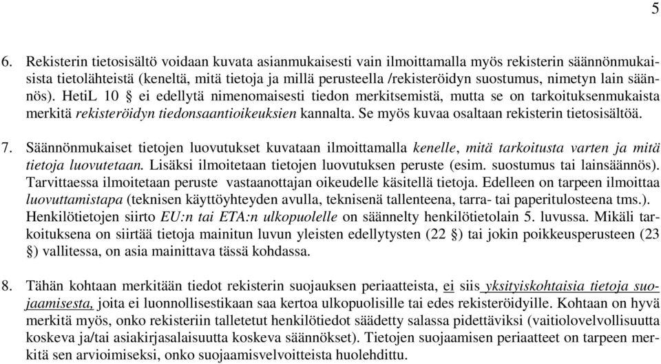 Se myös kuvaa osaltaan rekisterin tietosisältöä. 7. Säännönmukaiset tietojen luovutukset kuvataan ilmoittamalla kenelle, mitä tarkoitusta varten ja mitä tietoja luovutetaan.