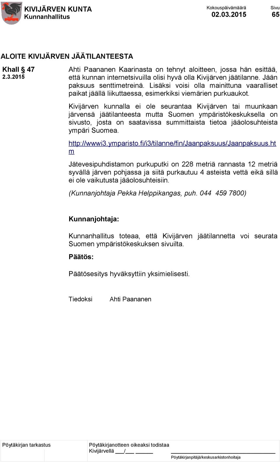 Kivijärven kunnalla ei ole seurantaa Kivijärven tai muunkaan järvensä jäätilanteesta mutta Suomen ympäristökeskuksella on sivusto, josta on saatavissa summittaista tietoa jääolosuhteista ympäri
