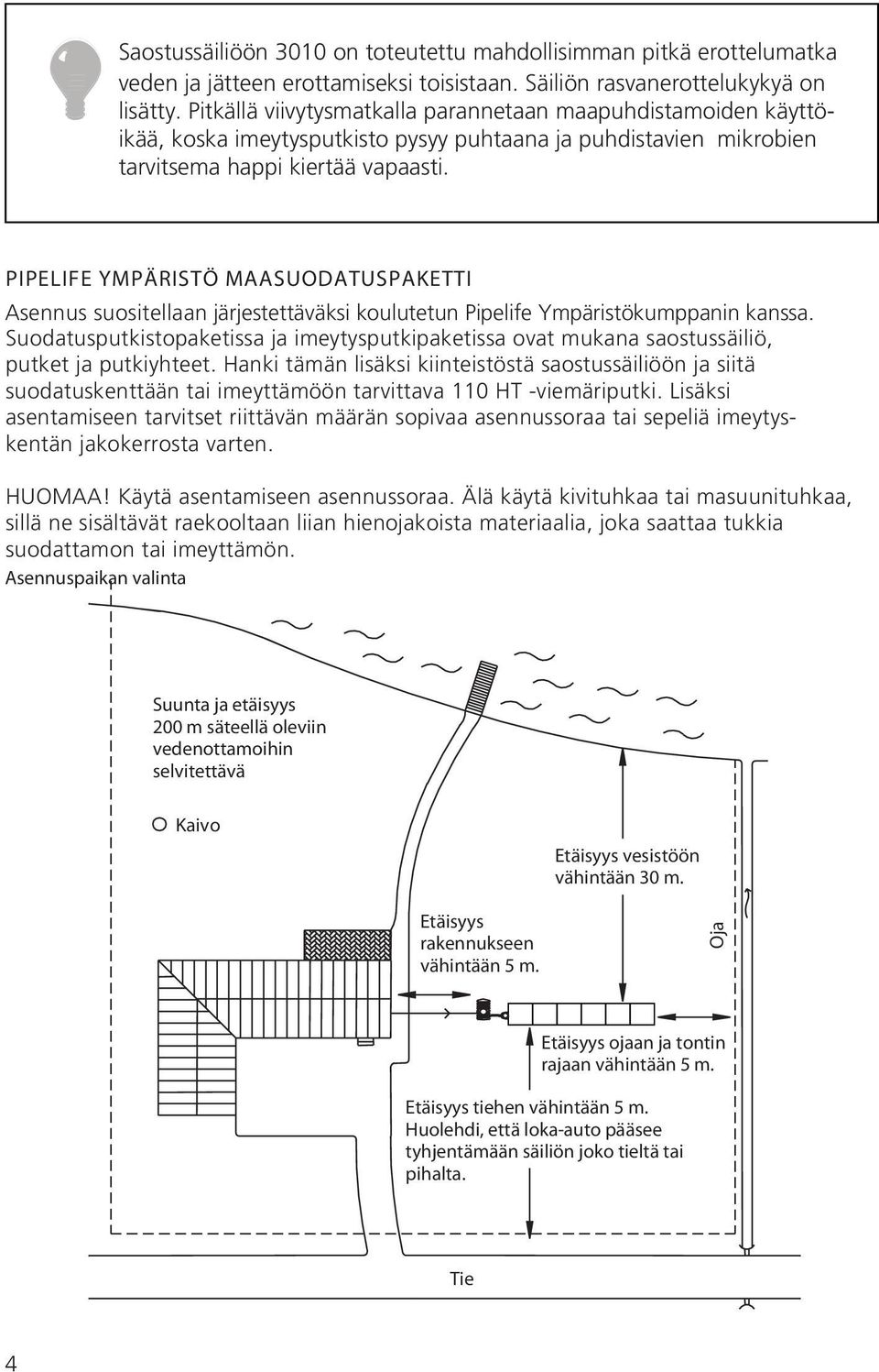 PIPELIFE YMPÄRISTÖ MAASUODATUSPAKETTI Asennus suositellaan järjestettäväksi koulutetun Pipelife Ympäristökumppanin kanssa.