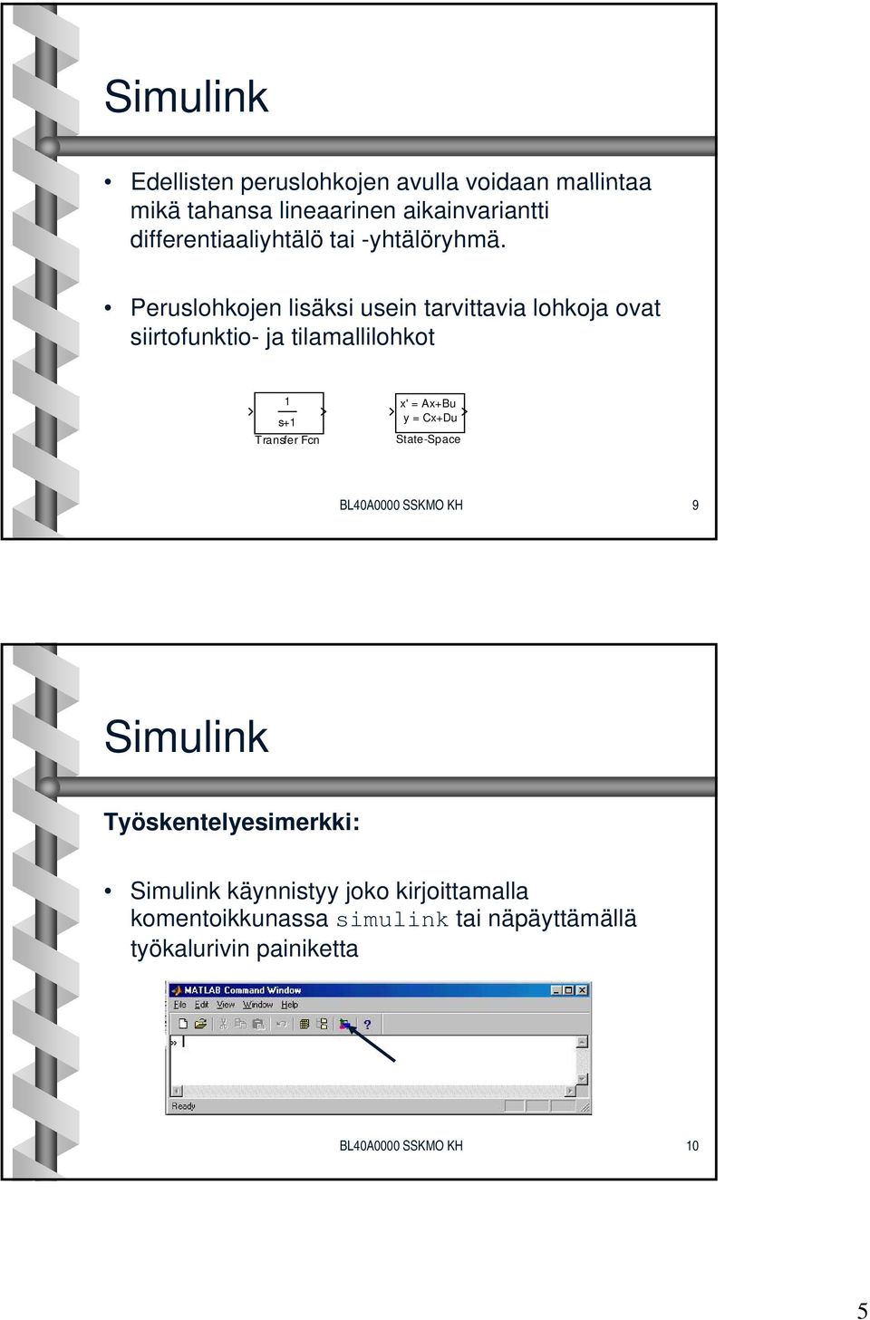 Peruslohkojen lisäksi usein tarvittavia lohkoja ovat siirtofunktio- ja tilamallilohkot s+ Transfer Fcn x'